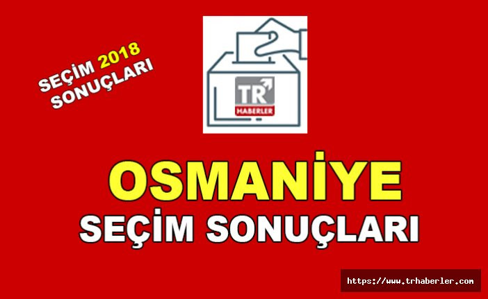 Osmaniye seçim sonuçları - Seçim 2018 sonuçları sorgula