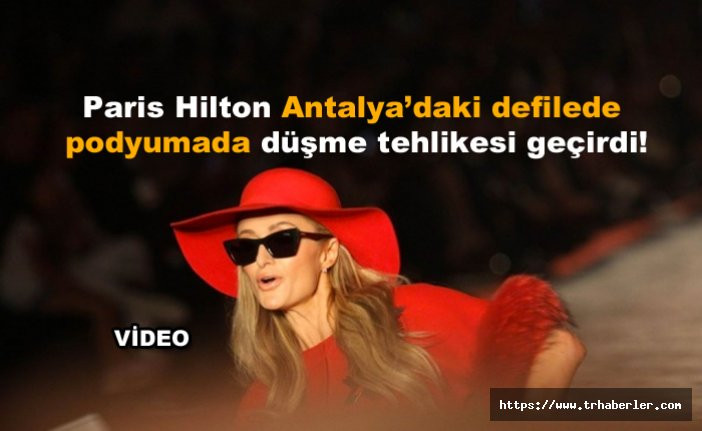 Paris Hilton Antalya’daki defilede podyumada düşme tehlikesi geçirdi! vido izle