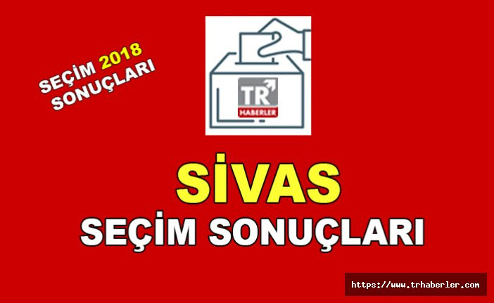 Sivas seçim sonuçları - Seçim 2018 sonuçları sorgula