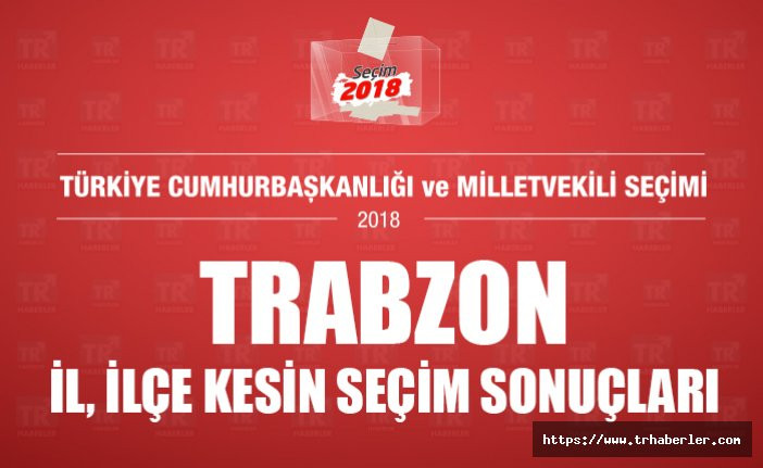 Trabzon il ilçe kesin seçim sonuçları - Seçim 2018 seçim sonuçları