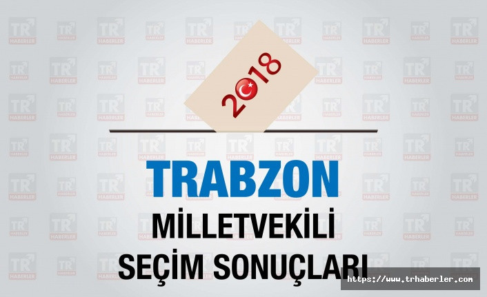 Trabzon seçim sonuçları : Trabzon Milletvekili seçim sonuçları - Seçim 2018