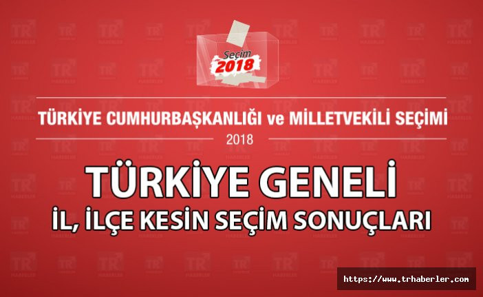 Türkiye geneli il, ilçe kesin seçim sonuçları Seçim 2018