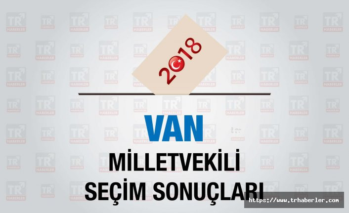 Van seçim sonuçları : Van Milletvekili seçim sonuçları - Seçim 2018