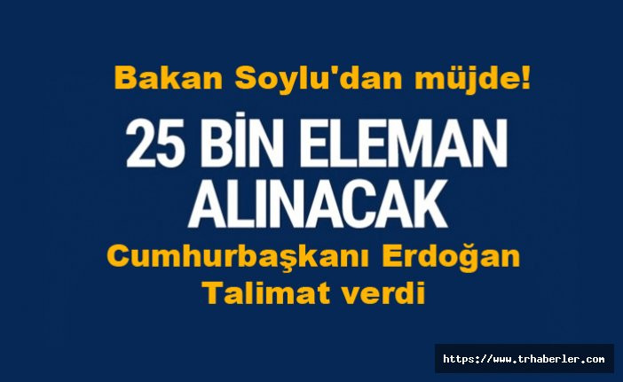 25 bin 500 kişi alınacak!  Bakan Soylu: Cumhurbaşkanı Erdoğan Talimat verdi!