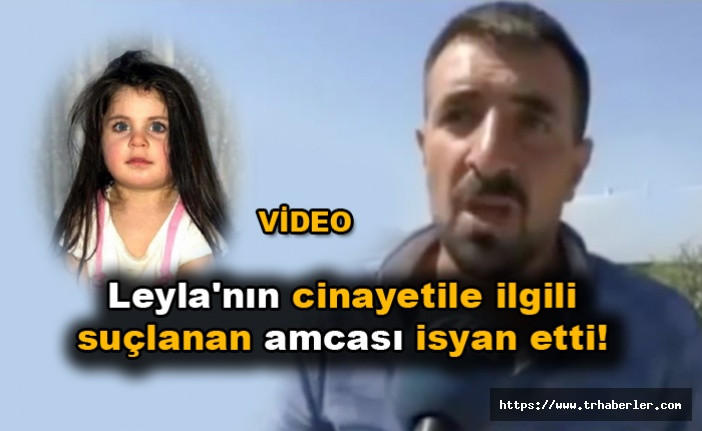 Ağrı'da öldürülen Leyla'nın cinayetile ilgili suçlanan amcası isyan etti! video izle