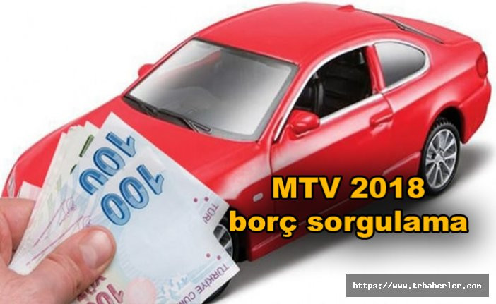 MTV 2018 borç sorgulama işlemi Motorlu Taşıtlar Vergisi (MTV) ödemeleri Temmuz ayı ikinci taksit ödeme süresi