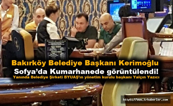 Bakırköy Belediye Başkanı Bülent Kerimoğlu Sofya’da Kumarhanede görüntülendi!