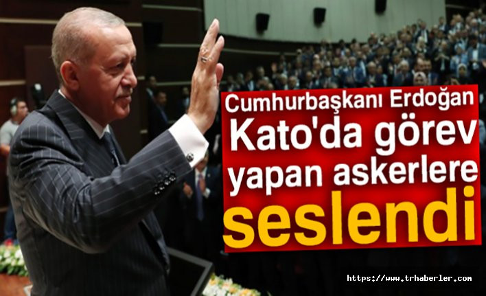 Cumhurbaşkanı Erdoğan, Kato'da görev yapan askerlere seslendi