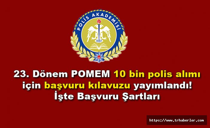 23. Dönem POMEM 10 bin polis alımı için başvuru kılavuzu yayımlandı! İşte Başvuru Şartları