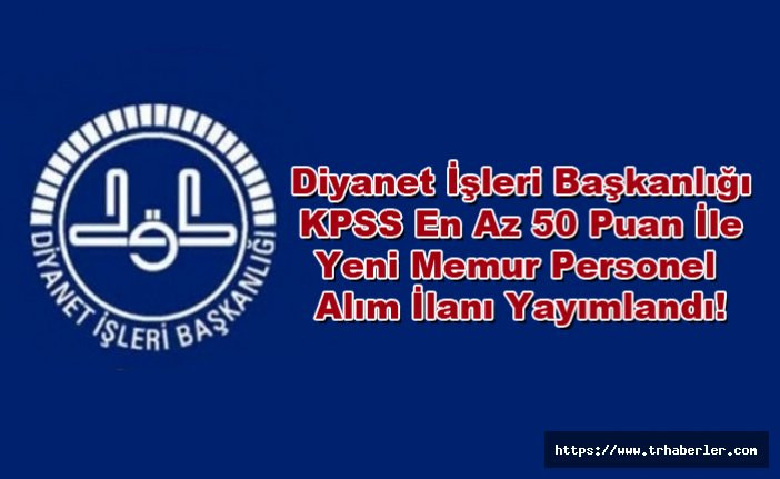 Diyanet İşleri Başkanlığı KPSS En Az 50 Puan İle Yeni Memur Personel Alım İlanı Yayımlandı!