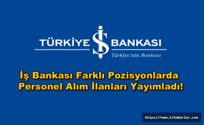 İş Bankası personel alımı yapacağını açıkladı! İş Bankası Farklı Pozisyonlarda Personel Alım İlanları Yayımladı!