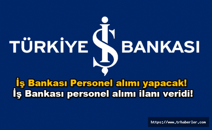 İş Bankası Personel alımı yapacak! İş Bankası Bünyesinde Çalıştırmak için personel alımı ilanı veridi!