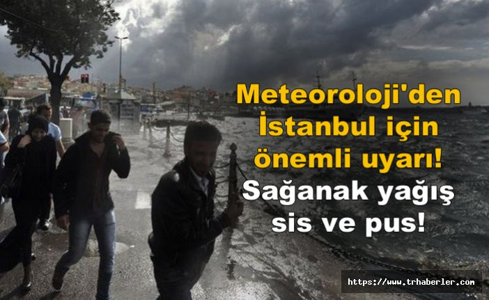 Meteoroloji'den İstanbul için önemli uyarı! Sağanak yağış, sis ve pus!