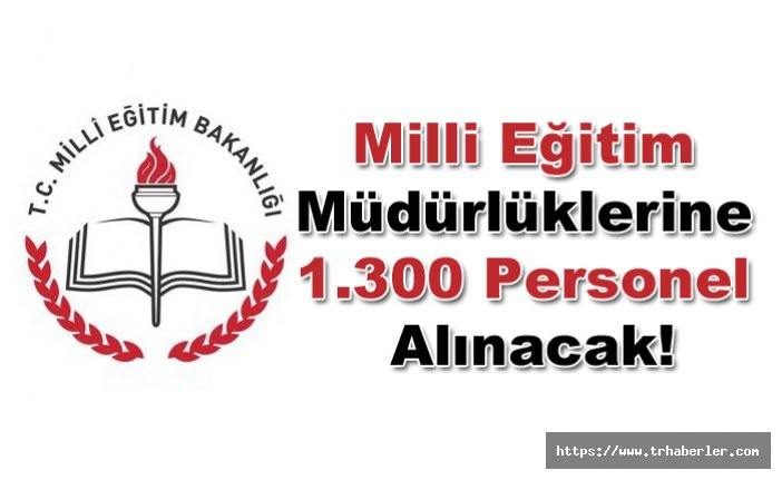 Milli Eğitim Müdürlüklerine 1.300 Personel Alınacak!