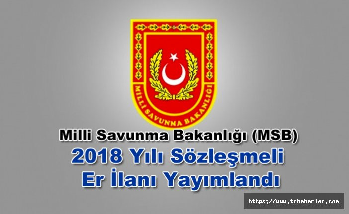 Milli Savunma Bakanlığı (MSB) 2018 Yılı Sözleşmeli Er İlanı Yayımlandı
