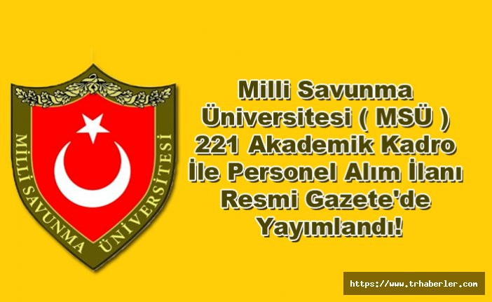 Milli Savunma Üniversitesi ( MSÜ ) 221 Akademik Kadro İle Personel Alım İlanı Resmi Gazete'de Yayımlandı!