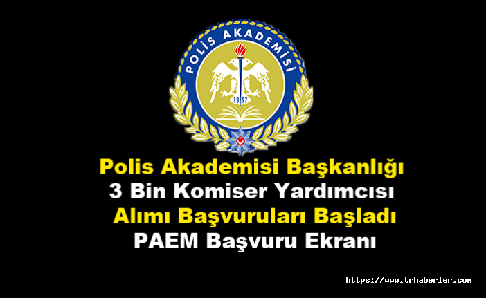 Polis Akademisi Başkanlığı tarafından 3 Bin Komiser Yardımcısı Alımı Başvuruları Başladı! PAEM Başvuru Ekranı