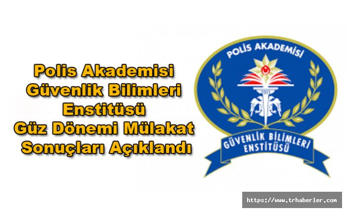 Polis Akademisi Güvenlik Bilimleri Enstitüsü Güz Dönemi Mülakat Sonuçları Açıklandı
