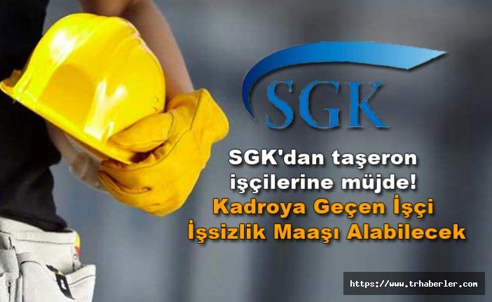 SGK'dan taşeron işçilerine müjde! Kadroya Geçen İşçi İşsizlik Maaşı Alabilecek