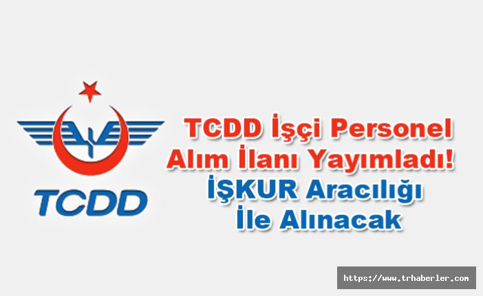 TCDD İşçi Personel Alım İlanı Yayımladı! İŞKUR Aracılığı İle Alınacak
