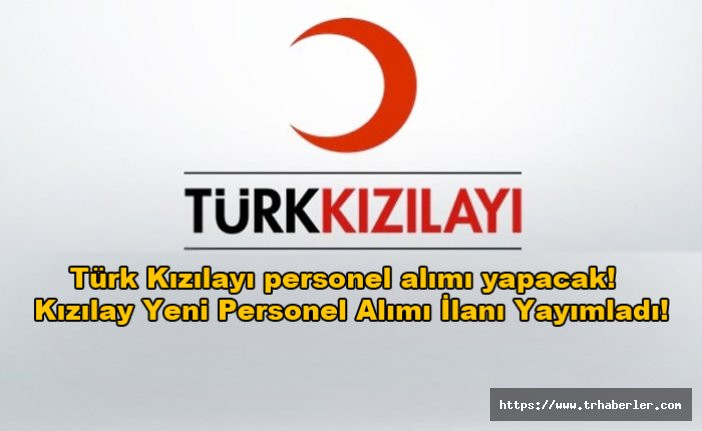 Türk Kızılayı personel alımı yapacak!  Kızılay Yeni Personel Alımı İlanı Yayımladı!