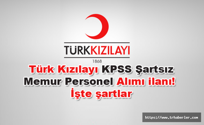 Türk Kızılayı Personel Alımı Yapıyor! Türk Kızılayı KPSS Şartsız Memur Personel Alımı ilanı! İşte şartlar