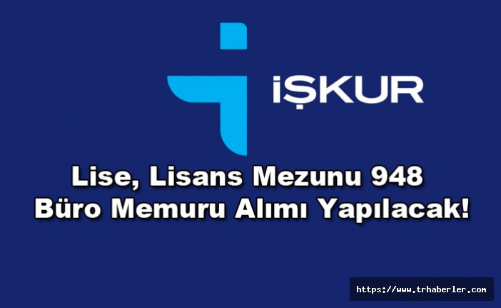 Türkiye Genelinde İŞKUR üzerinden Lise, Lisans Mezunu 948 Büro Memuru Alımı Yapılacak !