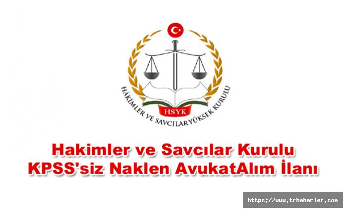 Devlet Personel Başkanlığı Hakimler ve Savcılar Kurulu KPSS'siz Naklen Avukat Alım İlanı Yayımlandı!