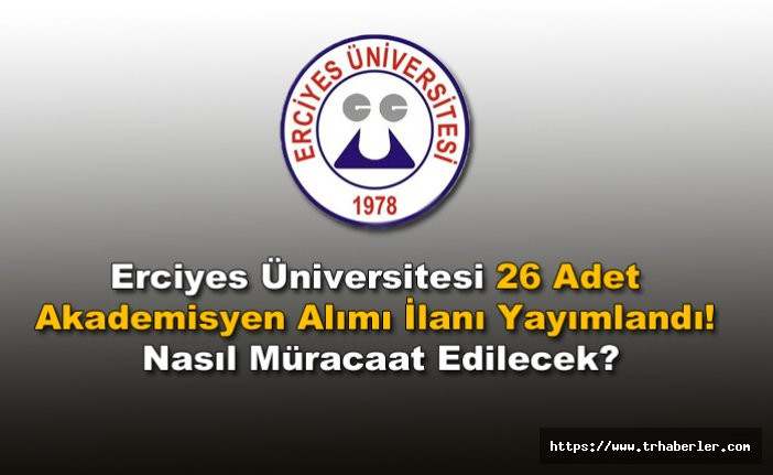 Erciyes Üniversitesi 26 Adet Akademisyen Alımı İlanı Yayımlandı! Nasıl Müracaat Edilecek?
