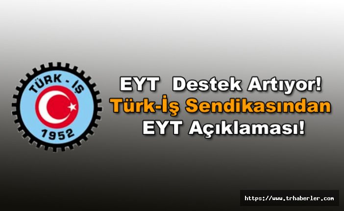 EYT Emeklilikte Yaşa Takılanlara Destek Artıyor! Türk-İş Sendikasından EYT Açıklaması!