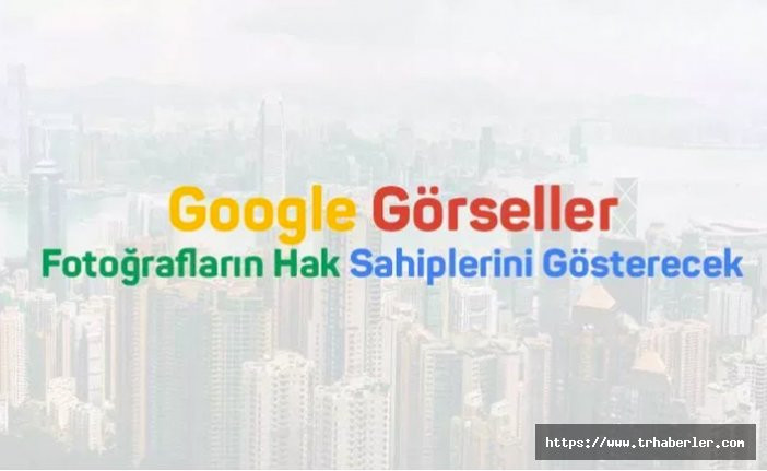 Google Görseller Telif Hakları Değişikliği! Google Görseller Fotoğrafların Hak Sahiplerini Gösterecek