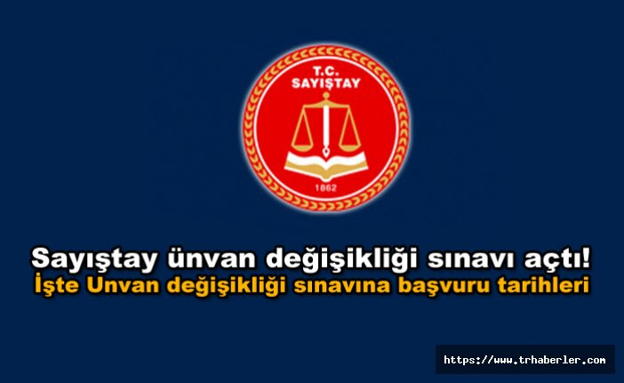 Sayıştay ünvan değişikliği sınavı açtı! İşte Unvan değişikliği sınavına başvuru tarihleri