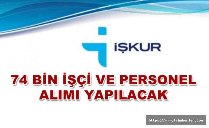 Türkiye Genelinde İŞKUR üzerinden 74 Bin İşçi ve Personel Alımı Yapılacak!