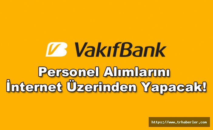 Vakıfbank Bankacı Personel Alımlarını İnternet Üzerinden Yapacak!