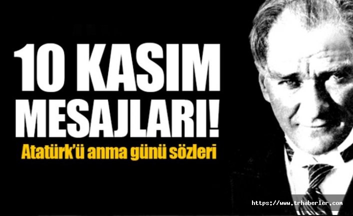 10 Kasım'ı unutmayacağız! Resimli 10 Kasım mesajları! Atatürk'ü Anma Günü için en anlamlı mesajlar!