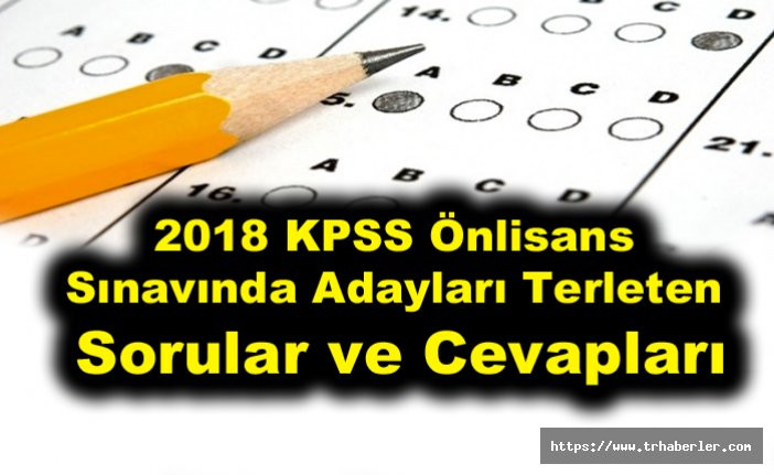 İşte 2018 KPSS Önlisans Sınavında Adayları Terleten Sorular ve Cevapları