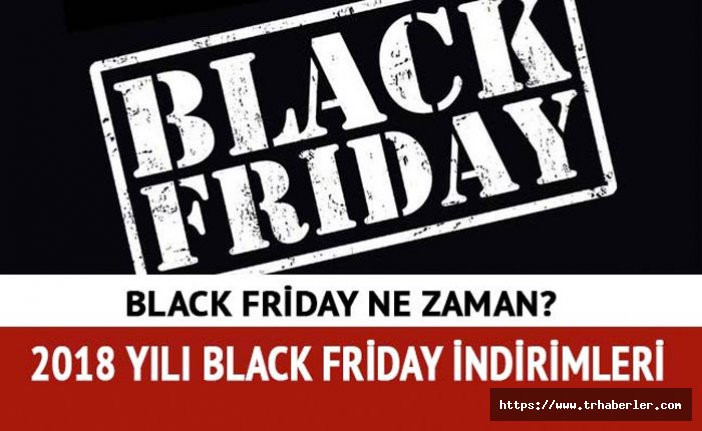 Kara Cuma Black Friday 2018 ne zaman? Black Friday Büyük Cuma indirimleri markaları mağazaları hangileri?