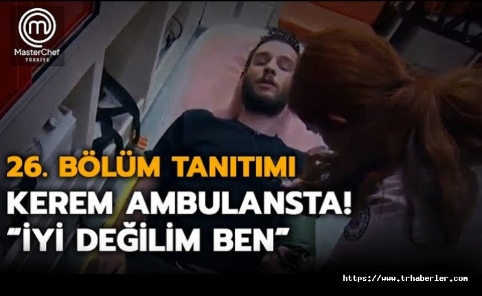 MasterChef Türkiye 26 Bölüm Tanıtımında şok olay : Kerem ambulansta! 26 Bölüm İzle