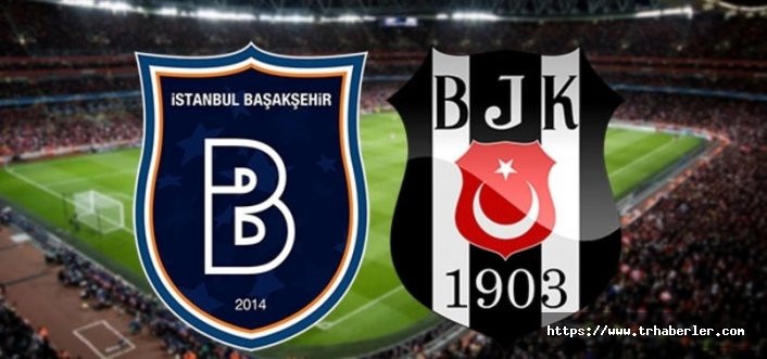 Medipol Başakşehir - Beşiktaş maçının 11'leri belli oldu
