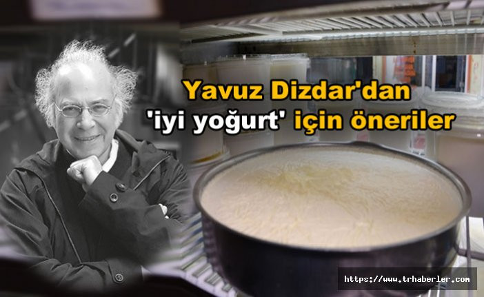 Yavuz Dizdar'dan 'iyi yoğurt' için çok değerli öneriler! İşte iyi yoğurt