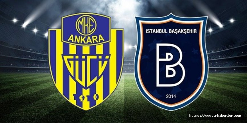 Ankaragücü Başakşehir maçı nerede oynanacak? Ankaragücü Başakşehir maçı muhtemel 11'ler