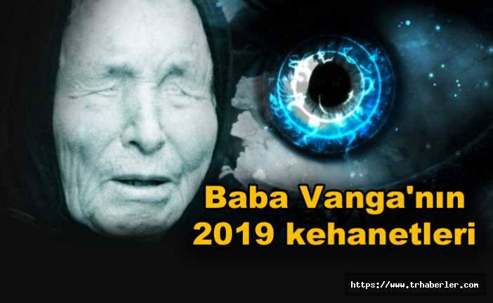Baba Vanga'nın 2019 kehanetleri ortaya çıktı! Eğer gerçekleşirse...!