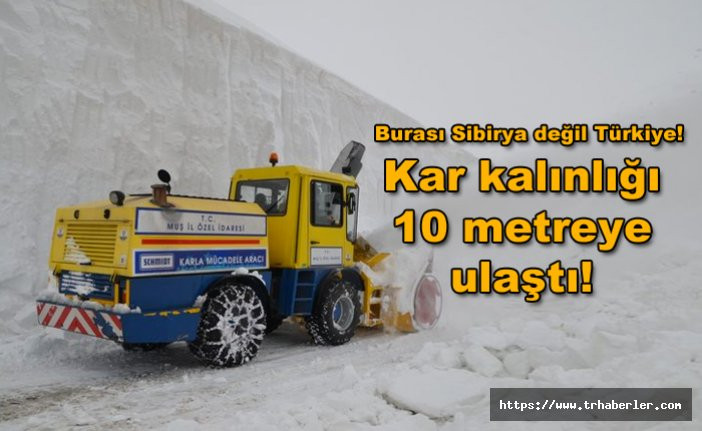 Burası Sibirya değil Türkiye! Kar kalınlığı 10 metreye ulaştı!