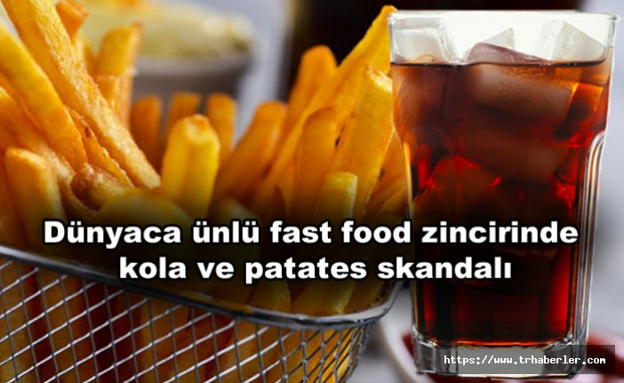 Dünyaca ünlü fast food zincirinde kola ve patates skandalı!