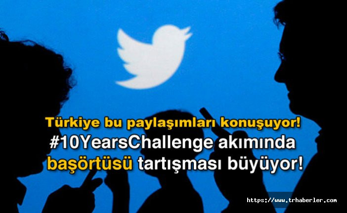 Türkiye bu paylaşımları konuşuyor! #10YearsChallenge akımında başörtüsü tartışması büyüyor!