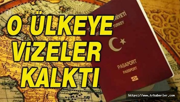Türkiye ile o ülke arasında vizeler kalktı!