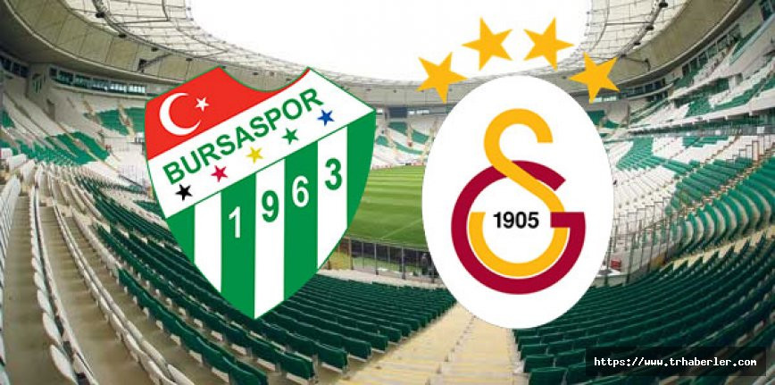 Bursaspor - Galatasaray maçı muhtemel 11'leri / Bursaspor - Galatasaray maçı canlı izle