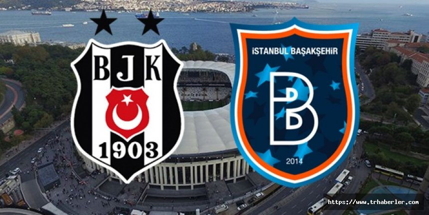 Beşiktaş Başakşehir maçı saat kaçta, hangi kanalda?