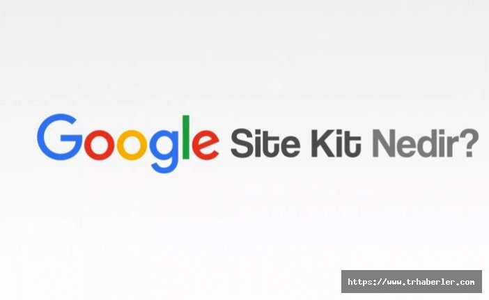 Google Site Kit Nedir? Google Site Kit Nasıl Alınır?