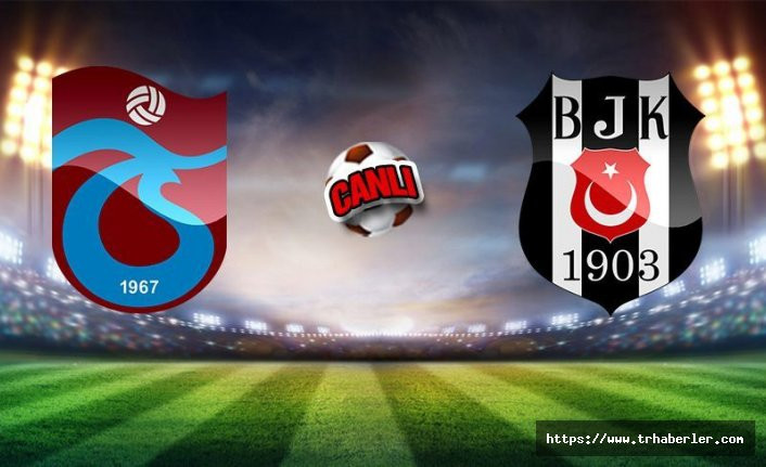 Trabzonspor- Beşiktaş maçı (CANLI YAYIN)